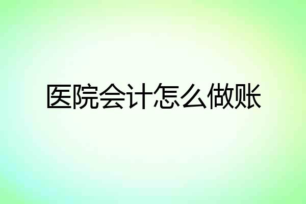 医院会计怎么做账