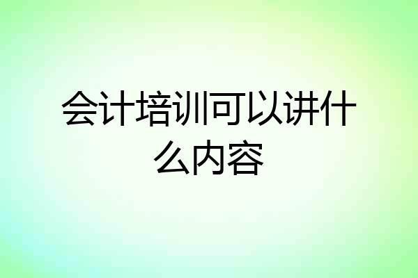 会计培训可以讲什么内容