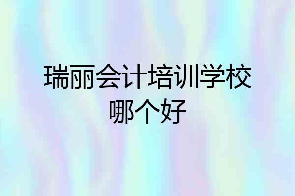 瑞丽会计培训学校哪个好