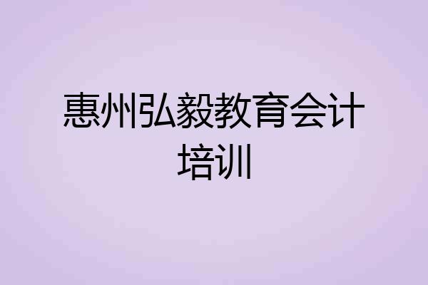 惠州弘毅教育会计培训