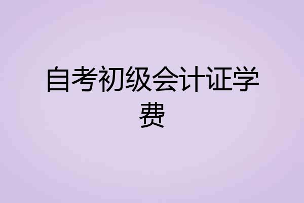 自考初级会计证学费