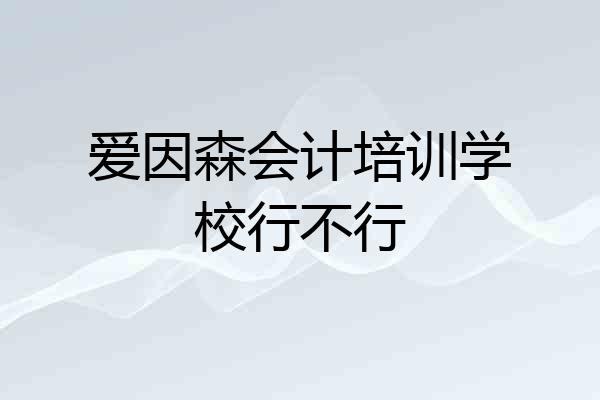 爱因森会计培训学校行不行