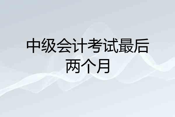 中级会计考试最后两个月