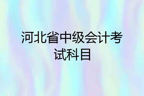 河北省中级会计考试科目