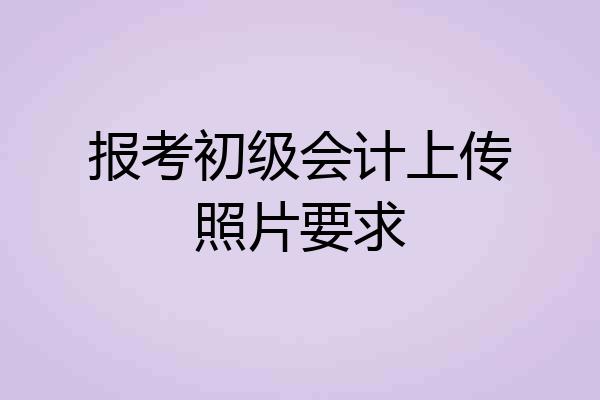 报考初级会计上传照片要求