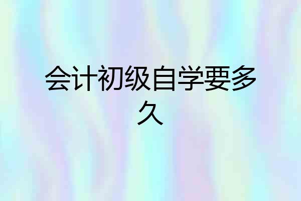 会计初级自学要多久