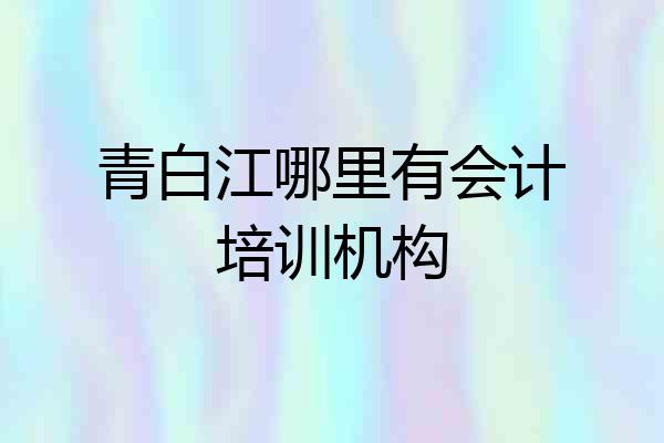 青白江哪里有会计培训机构