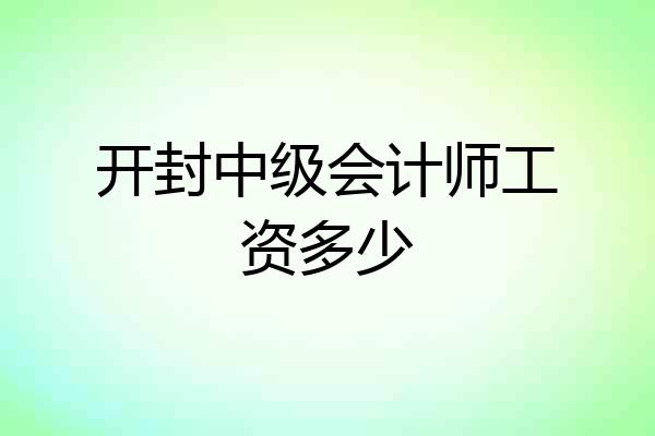 开封中级会计师工资多少