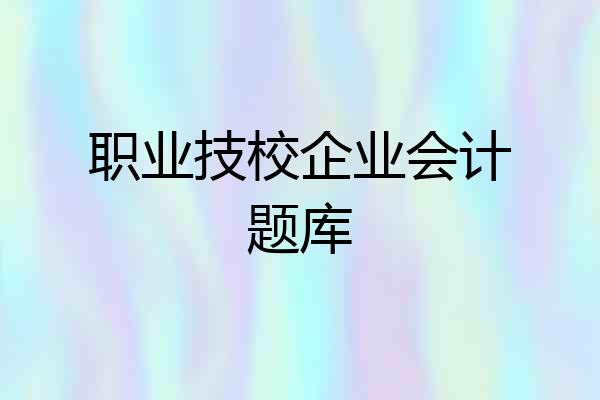 职业技校企业会计题库