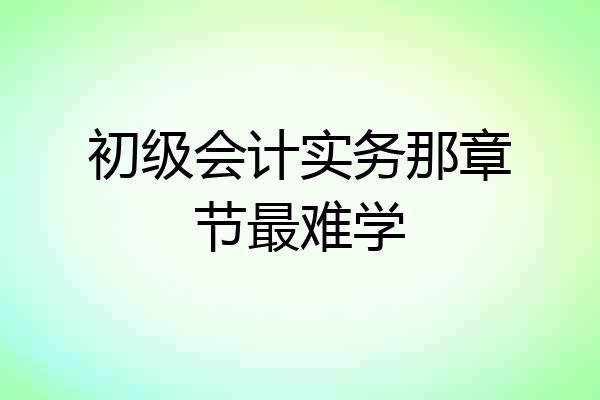 初级会计实务那章节最难学