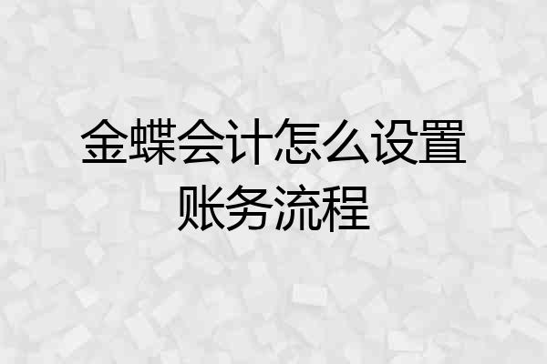 金蝶会计怎么设置账务流程