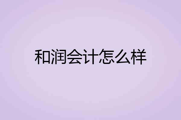 和润会计怎么样