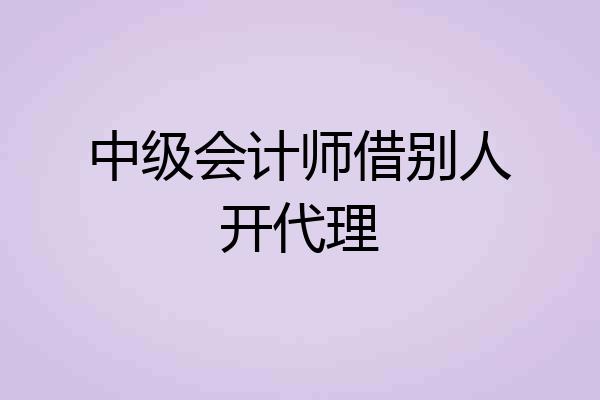 中级会计师借别人开代理