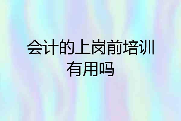 会计的上岗前培训有用吗