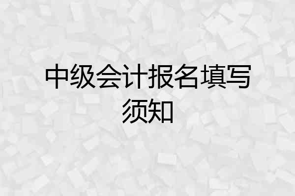 中级会计报名填写须知