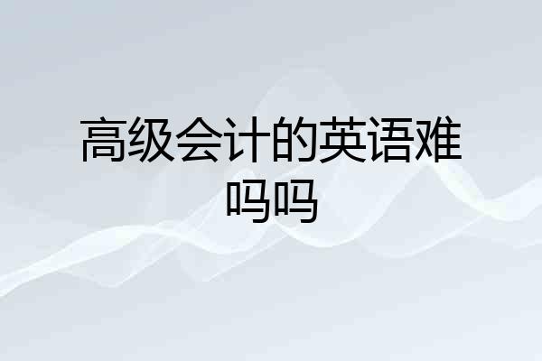 高级会计的英语难吗吗
