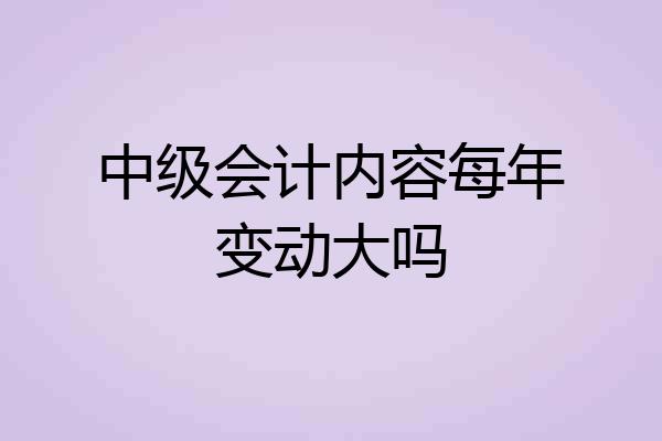 中级会计内容每年变动大吗