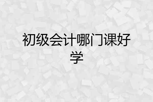 初级会计哪门课好学
