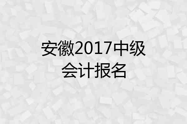 安徽2017中级会计报名