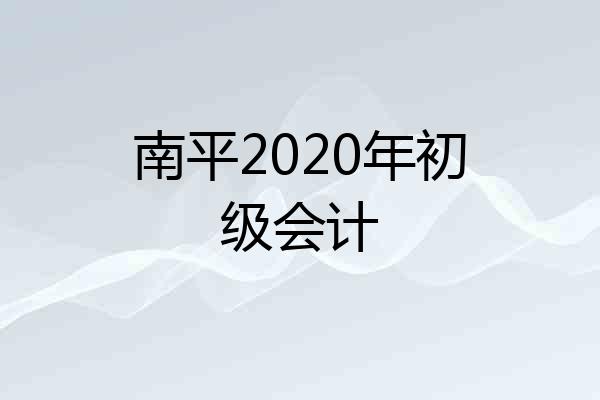 南平2020年初级会计