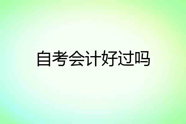 自考会计好过吗