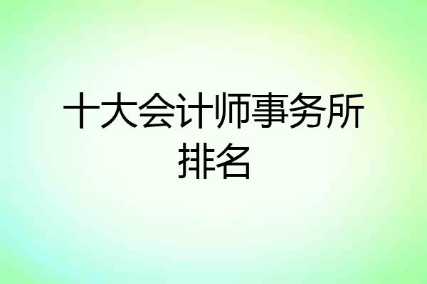 十大会计师事务所排名