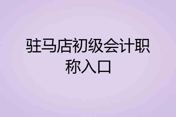 驻马店初级会计职称入口
