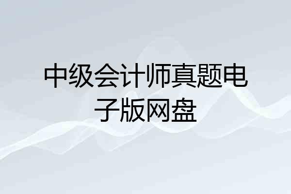 中级会计师真题电子版网盘