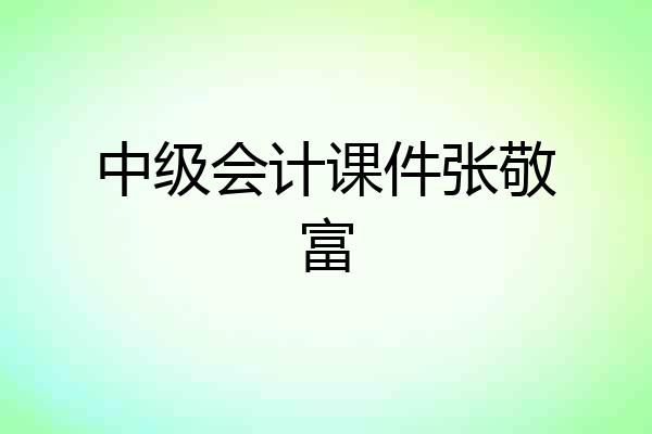中级会计课件张敬富