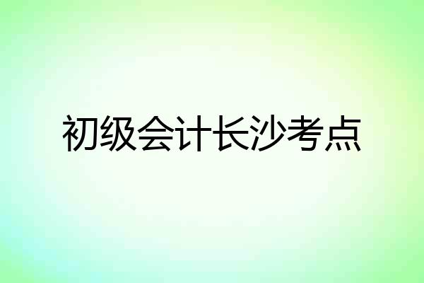 初级会计长沙考点