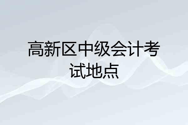 高新区中级会计考试地点