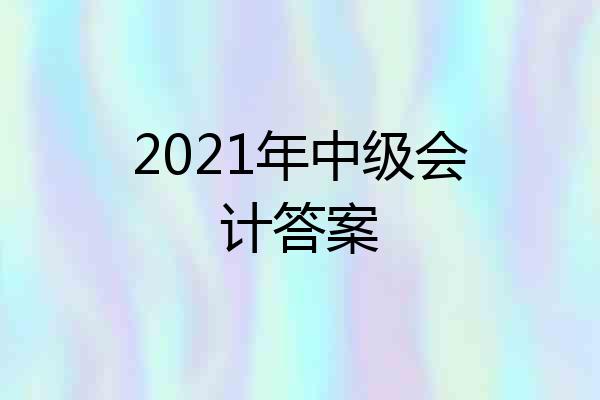 2021年中级会计答案