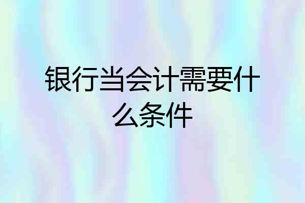 银行当会计需要什么条件