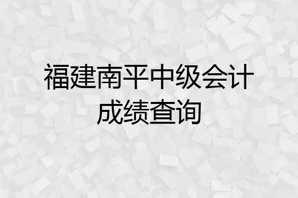 福建南平中级会计成绩查询