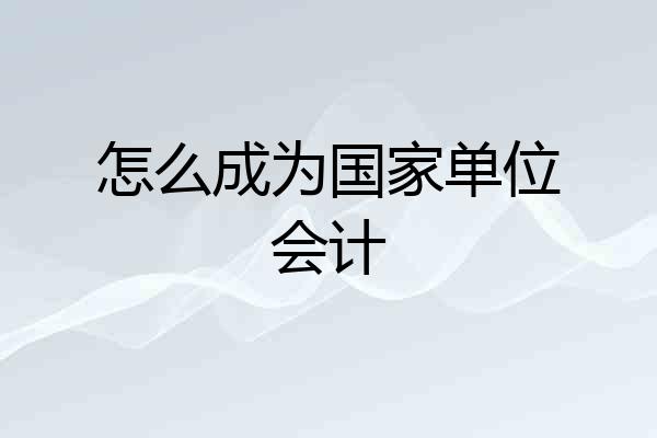 怎么成为国家单位会计