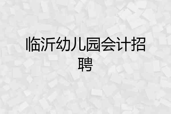 临沂幼儿园会计招聘