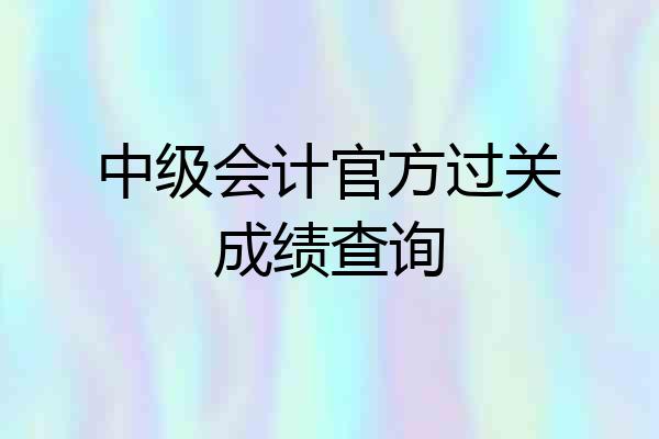 中级会计官方过关成绩查询