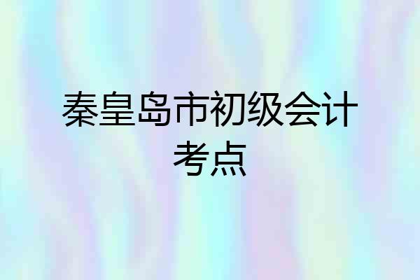 秦皇岛市初级会计考点
