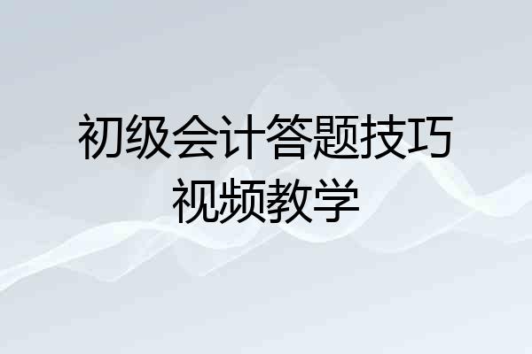 初级会计答题技巧视频教学