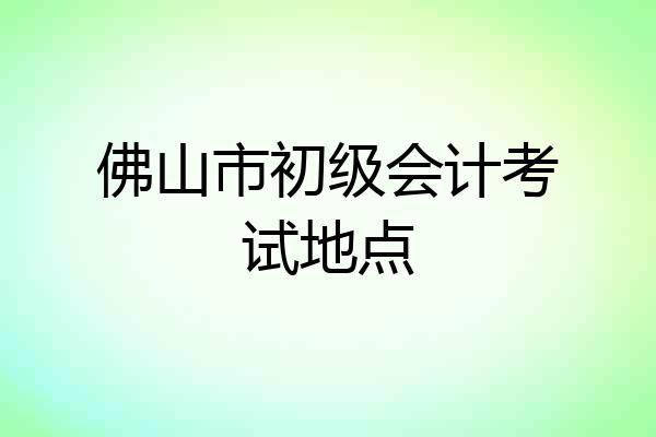 佛山市初级会计考试地点