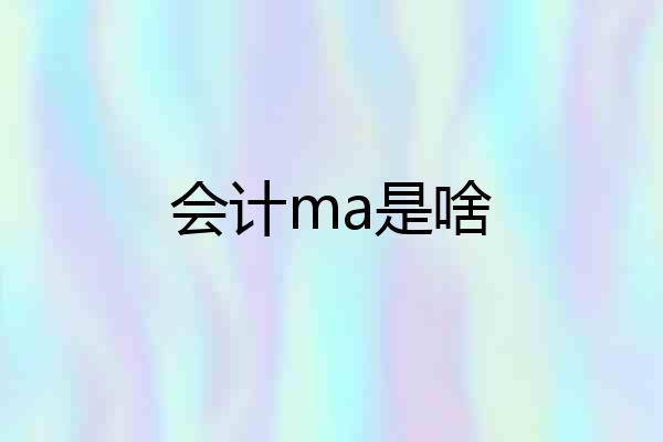 会计ma是啥