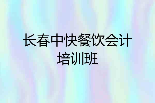 长春中快餐饮会计培训班