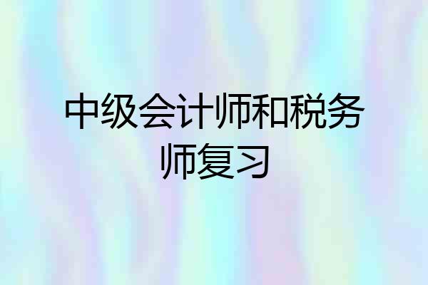 中级会计师和税务师复习