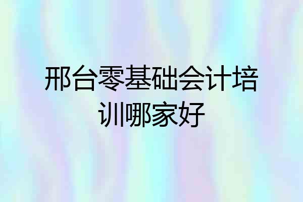 邢台零基础会计培训哪家好