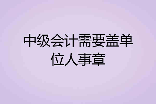 中级会计需要盖单位人事章