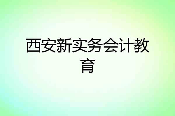 西安新实务会计教育