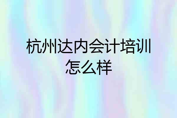 杭州达内会计培训怎么样