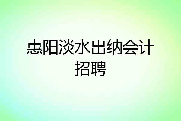 惠阳淡水出纳会计招聘