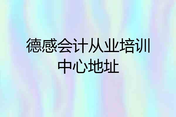 德感会计从业培训中心地址
