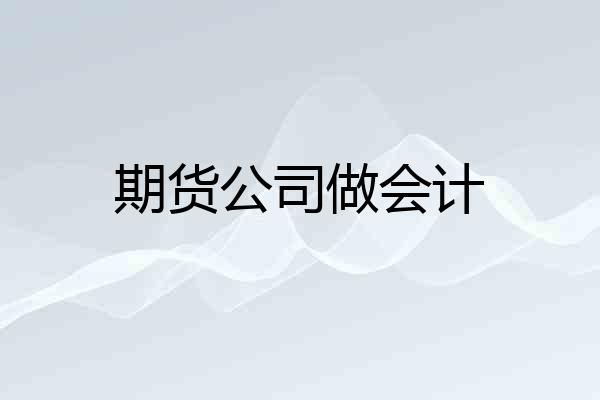 期货公司做会计